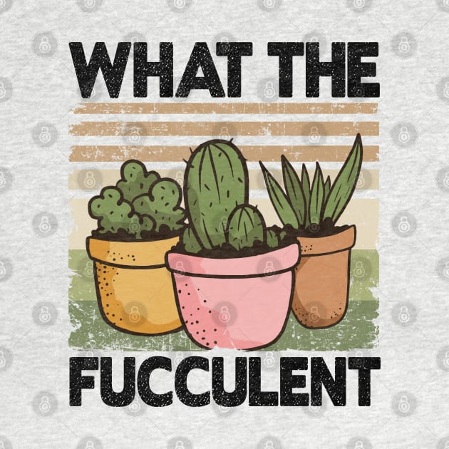 What The Fucculent Funny Gardener Gardening Gift by Kuehni